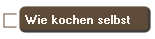 Wie kochen selbst
